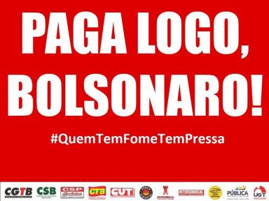 Centrais cobram: “Paga logo, Bolsonaro”